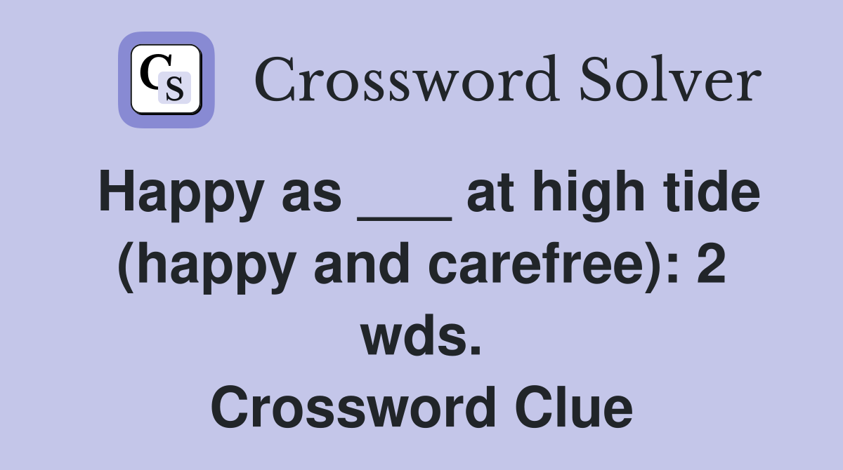 Happy as ___ at high tide (happy and carefree): 2 wds. Crossword Clue