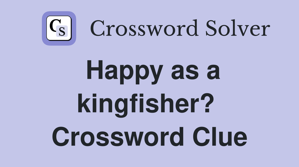 Happy as a kingfisher?  Crossword Clue