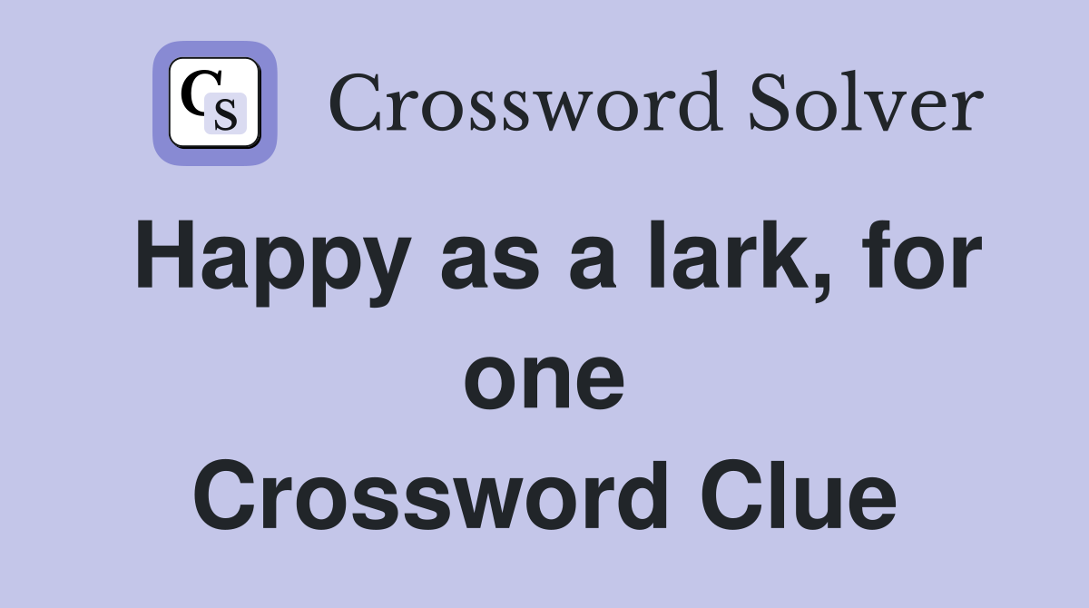 Happy as a lark, for one Crossword Clue