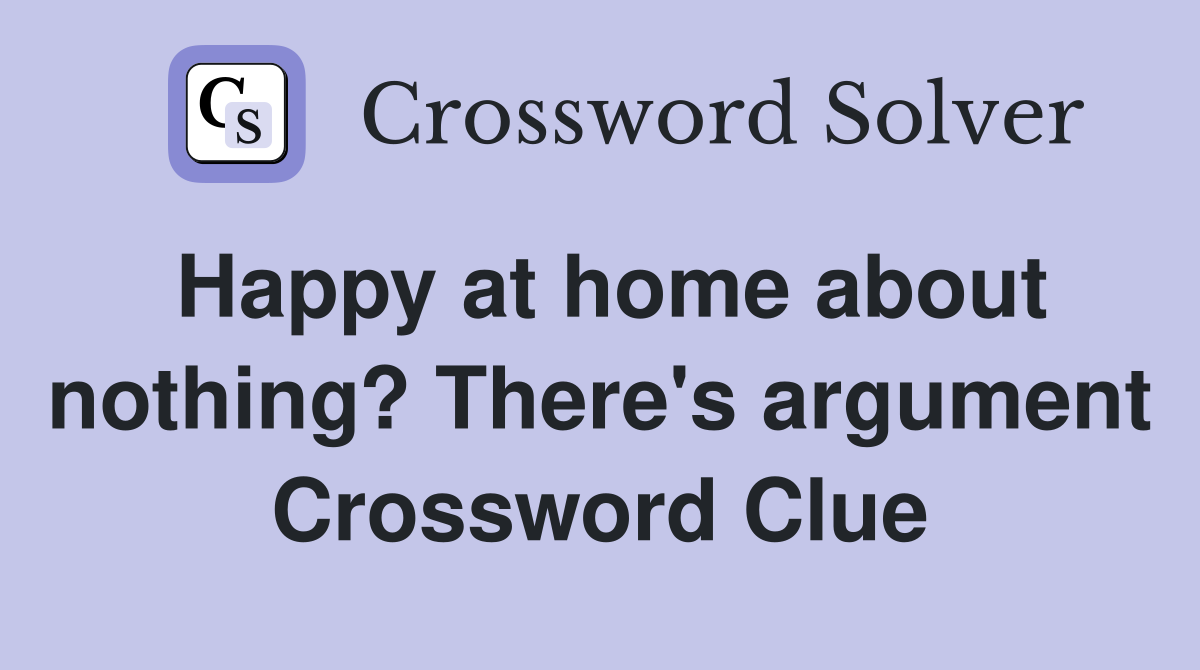 Happy at home about nothing? There's argument Crossword Clue
