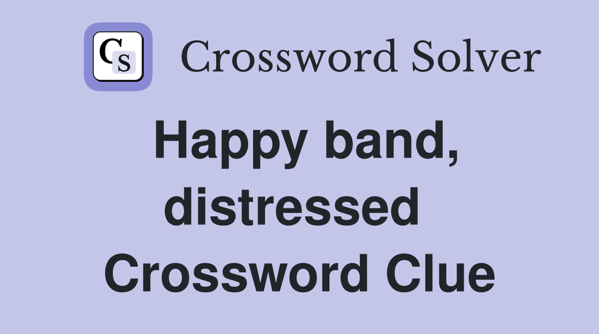 Happy band, distressed  Crossword Clue