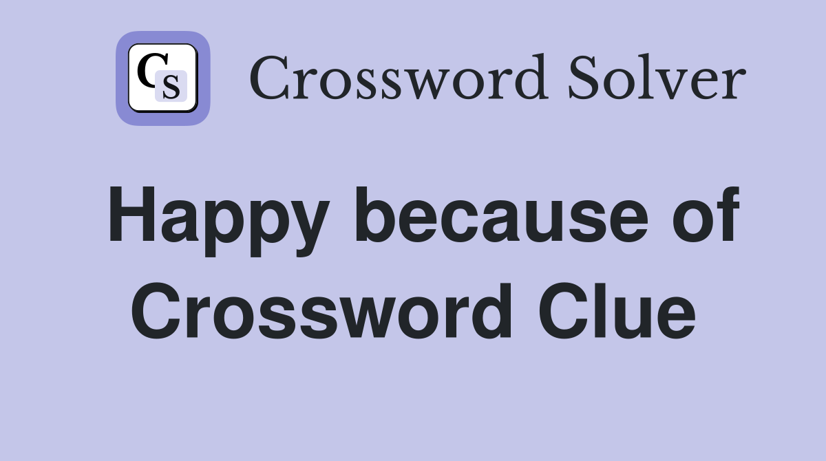 Happy because of Crossword Clue