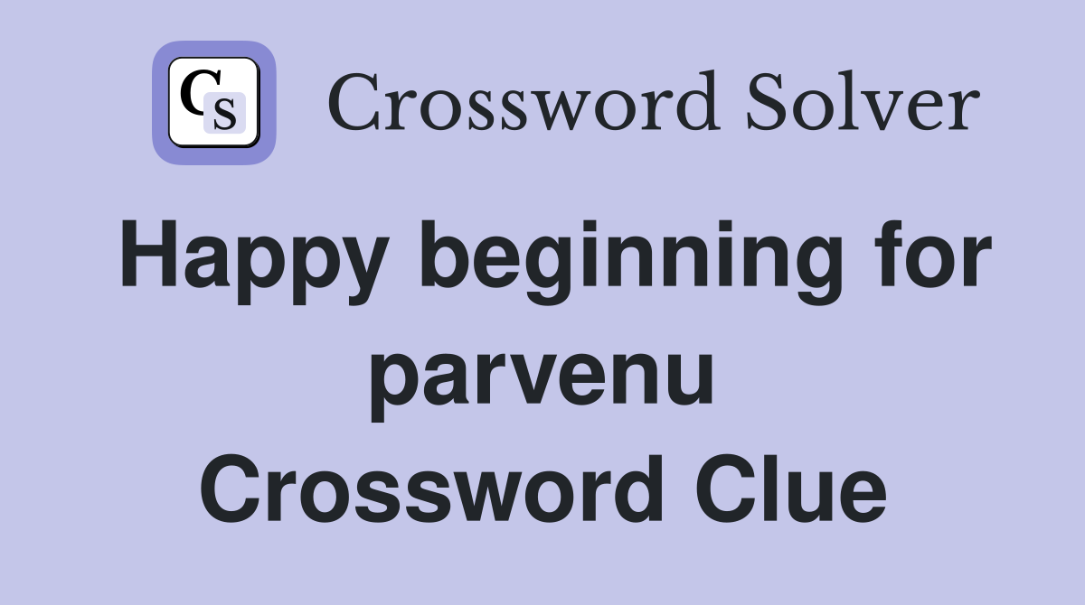 Happy beginning for parvenu Crossword Clue