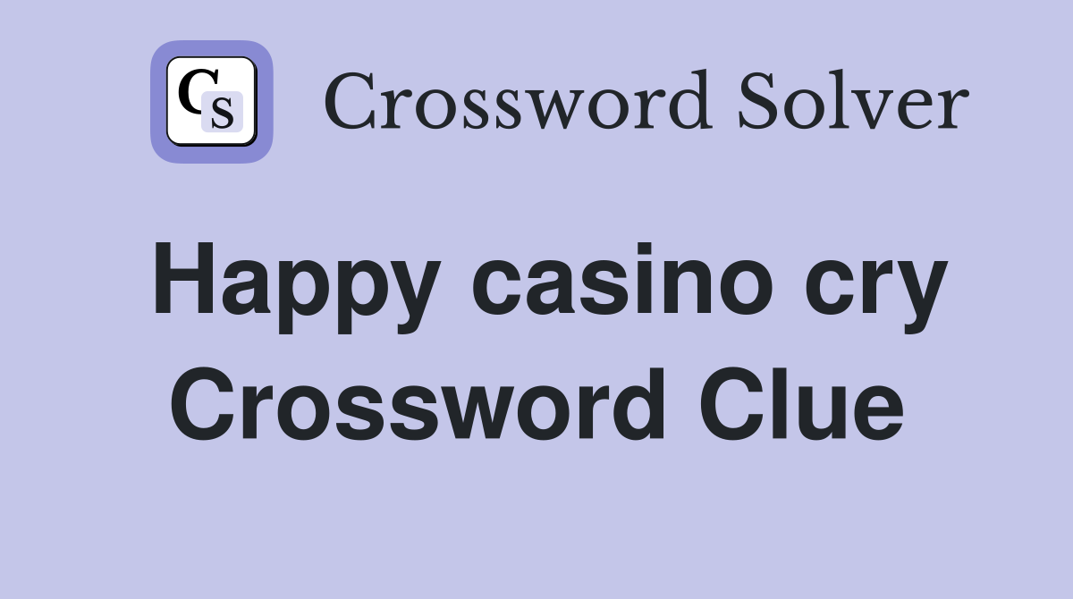 Happy casino cry Crossword Clue