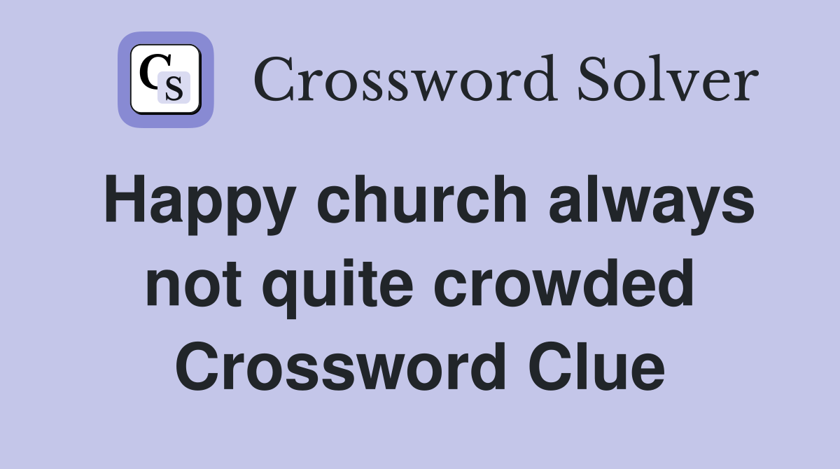 Happy church always not quite crowded Crossword Clue