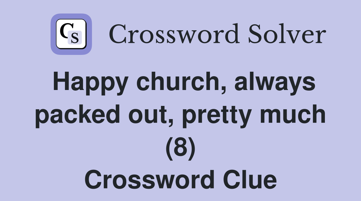 Happy church, always packed out, pretty much (8) Crossword Clue