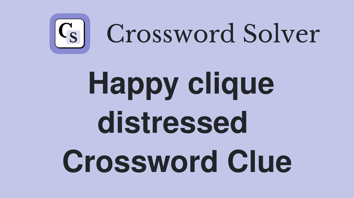 Happy clique distressed  Crossword Clue