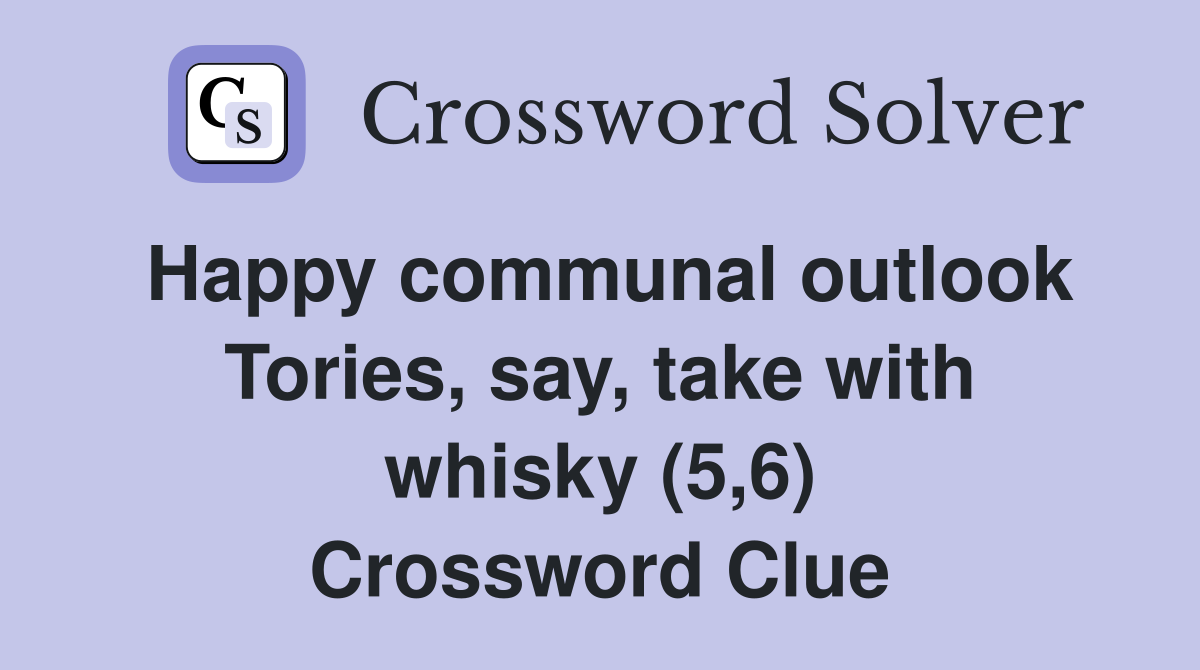 Happy communal outlook Tories, say, take with whisky (5,6) Crossword Clue