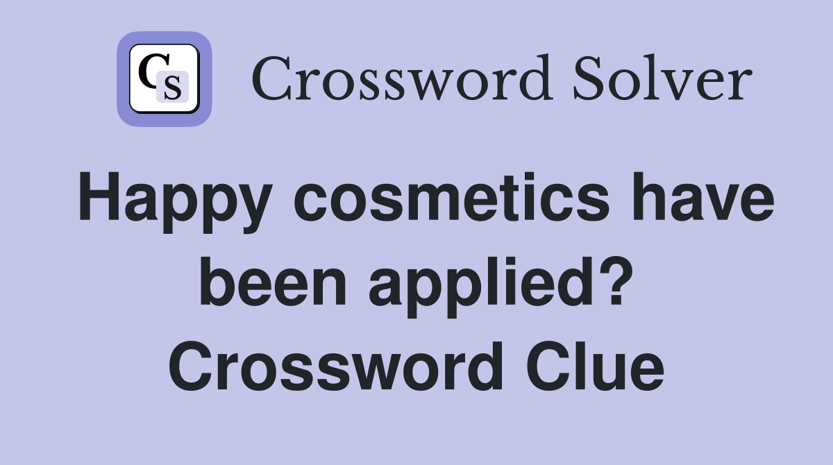 Happy cosmetics have been applied? Crossword Clue