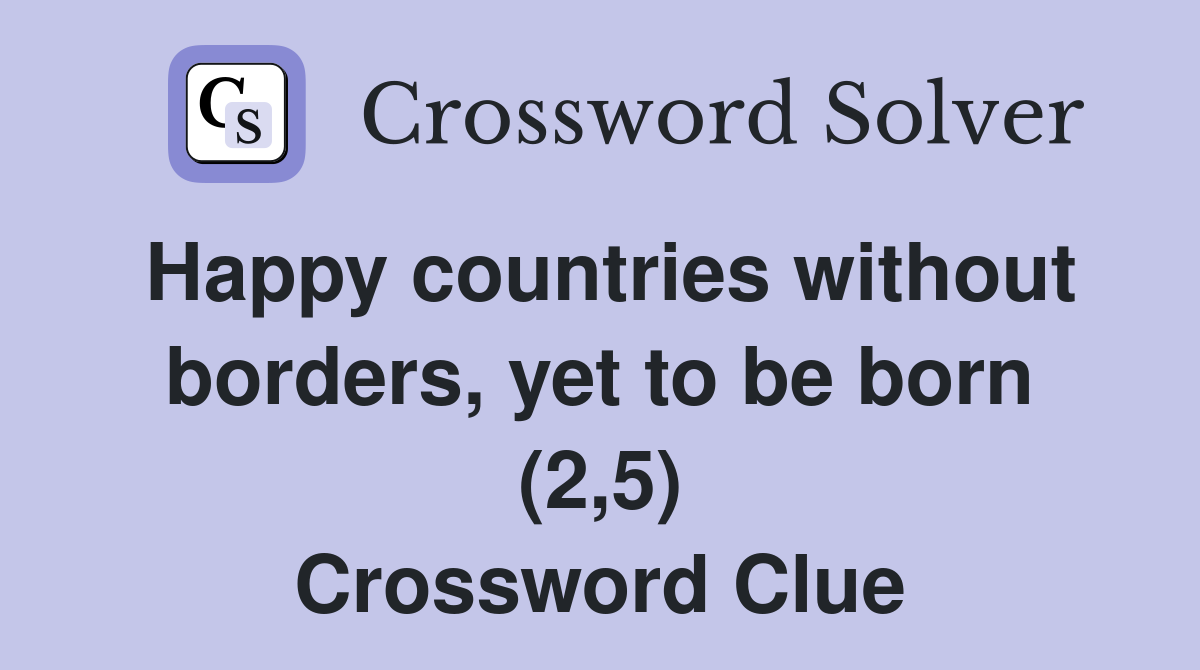 Happy countries without borders, yet to be born (2,5) Crossword Clue