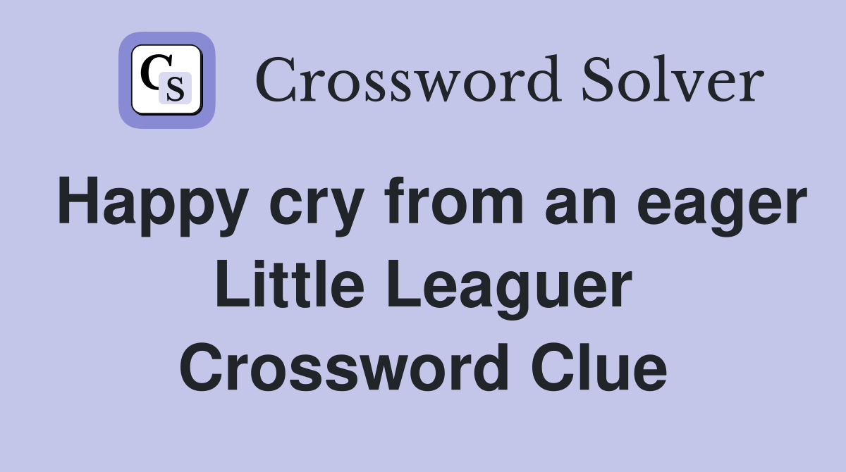 Happy cry from an eager Little Leaguer Crossword Clue