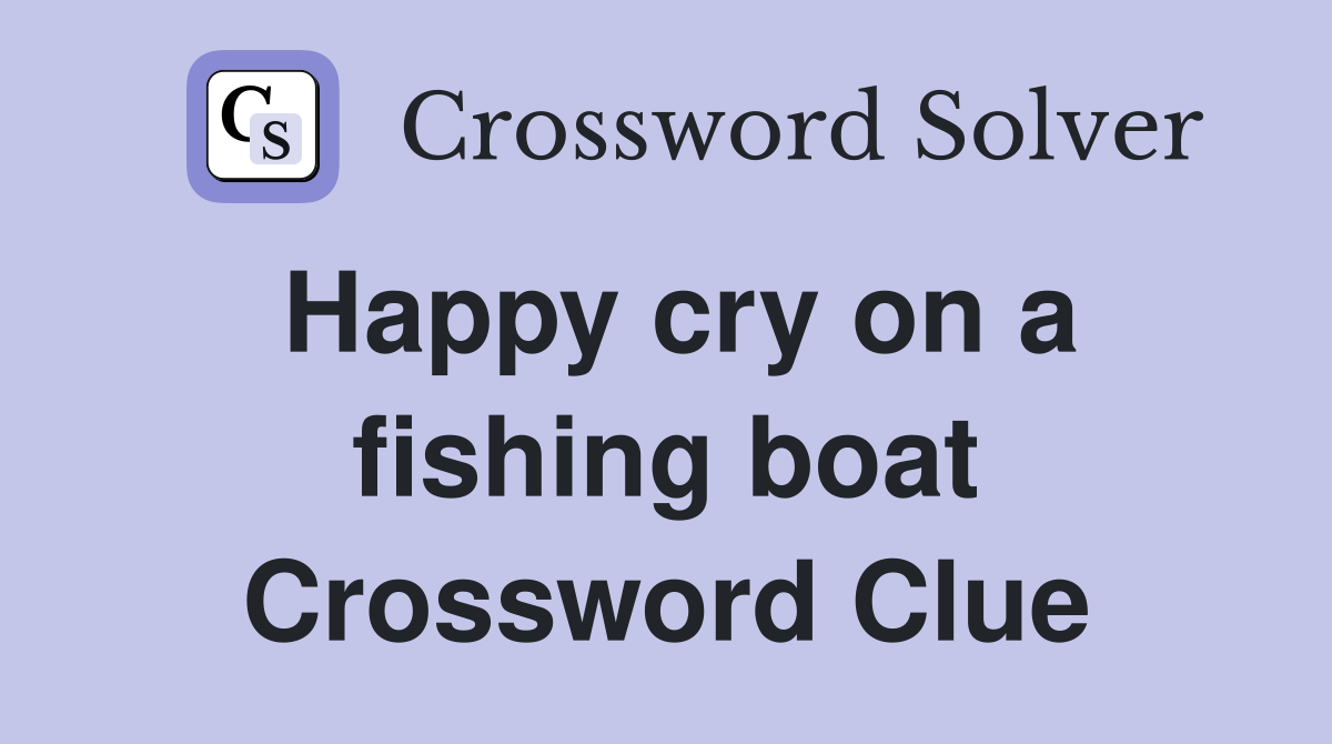 Happy cry on a fishing boat Crossword Clue