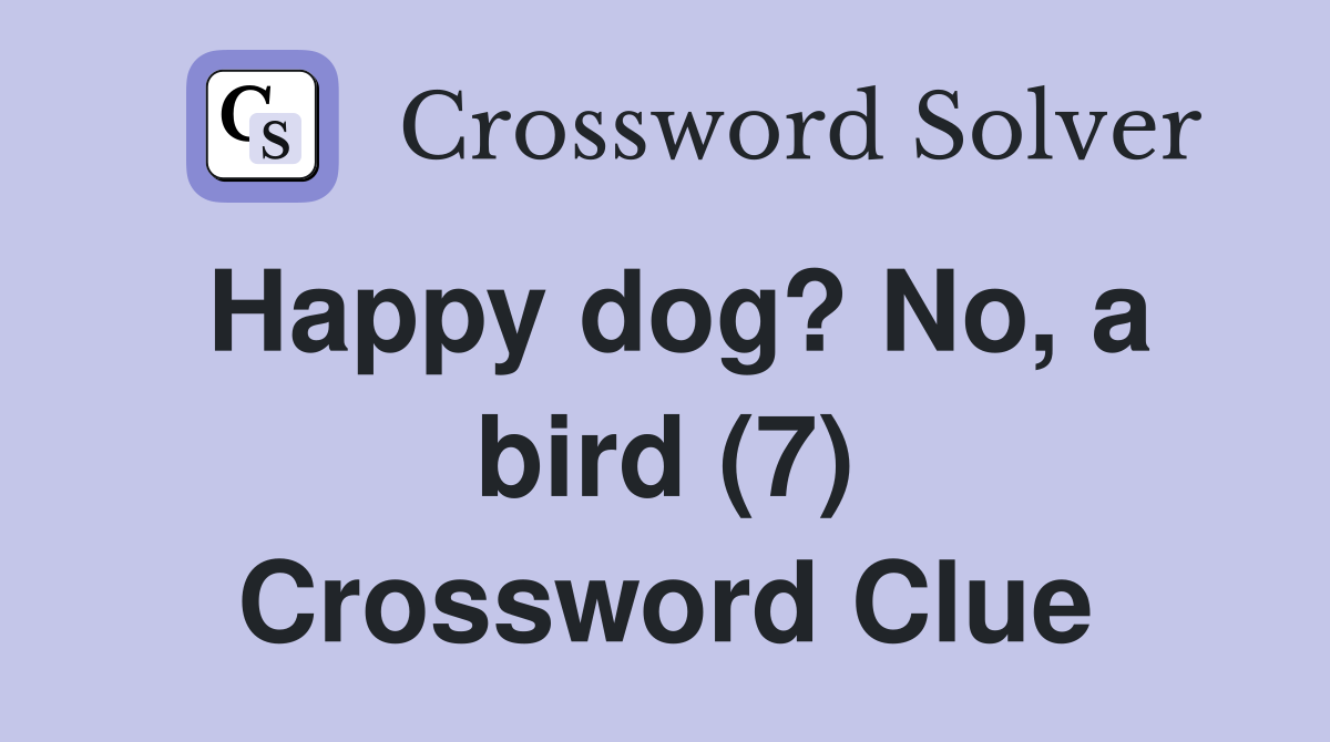 Happy dog? No, a bird (7) Crossword Clue