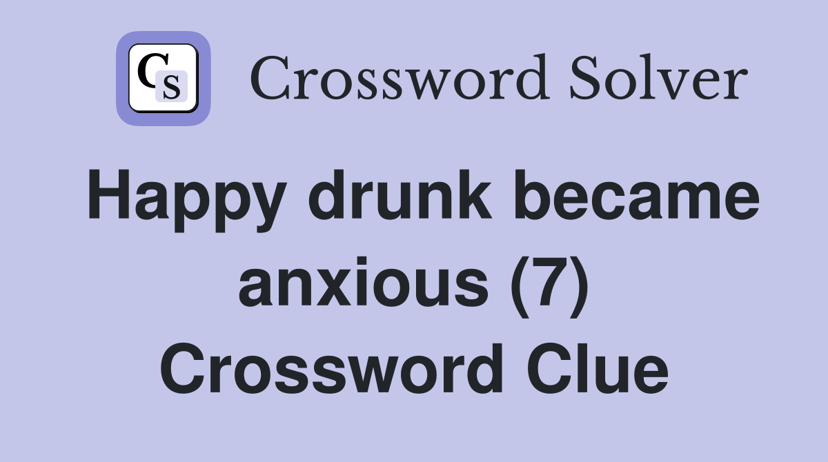 Happy drunk became anxious (7) Crossword Clue