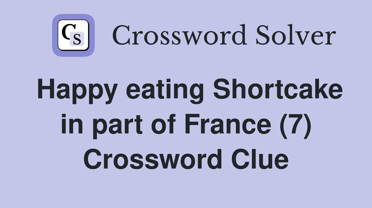 Happy eating Shortcake in part of France (7) Crossword Clue