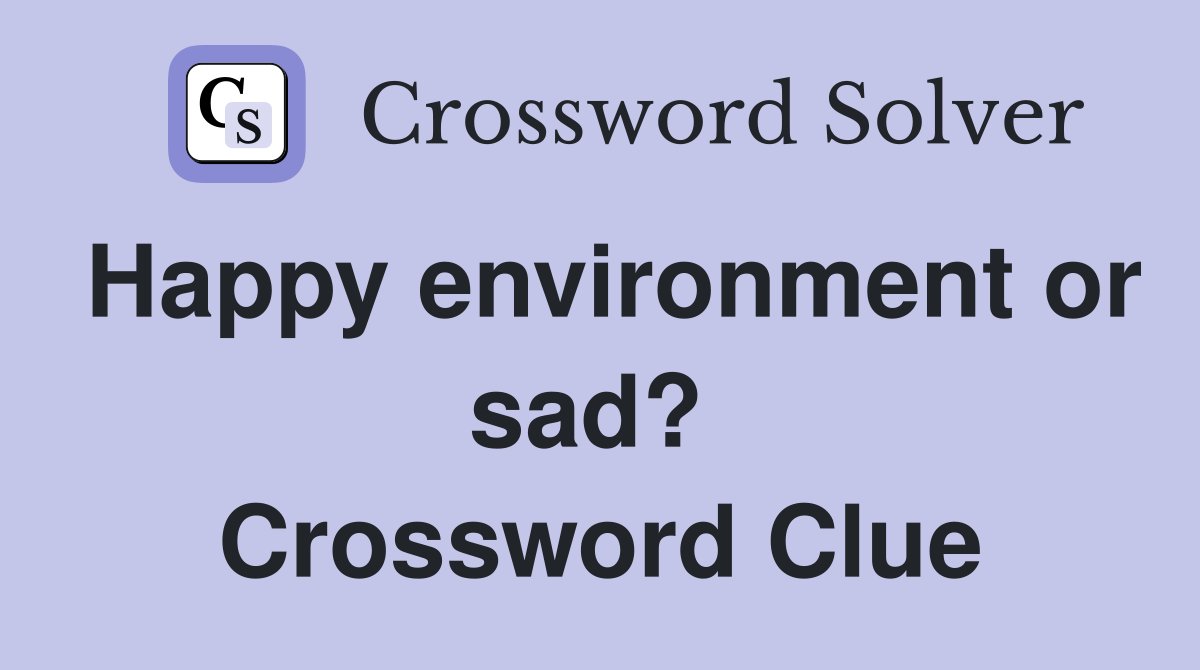 Happy environment or sad?  Crossword Clue