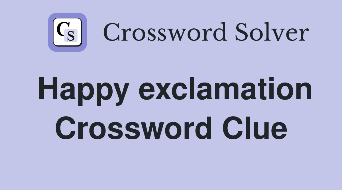 Happy exclamation Crossword Clue