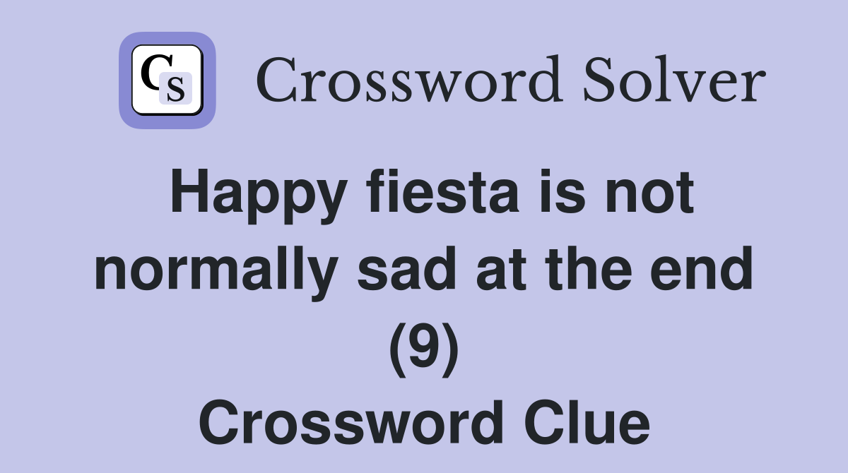 Happy fiesta is not normally sad at the end (9) Crossword Clue