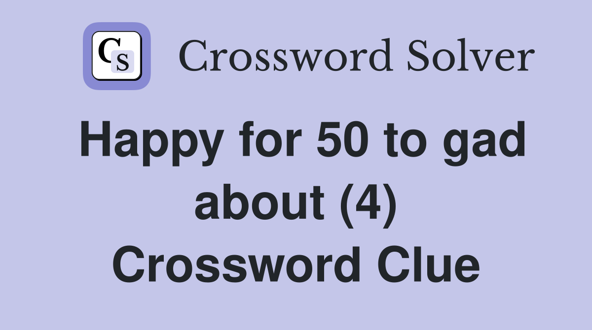 Happy for 50 to gad about (4) Crossword Clue