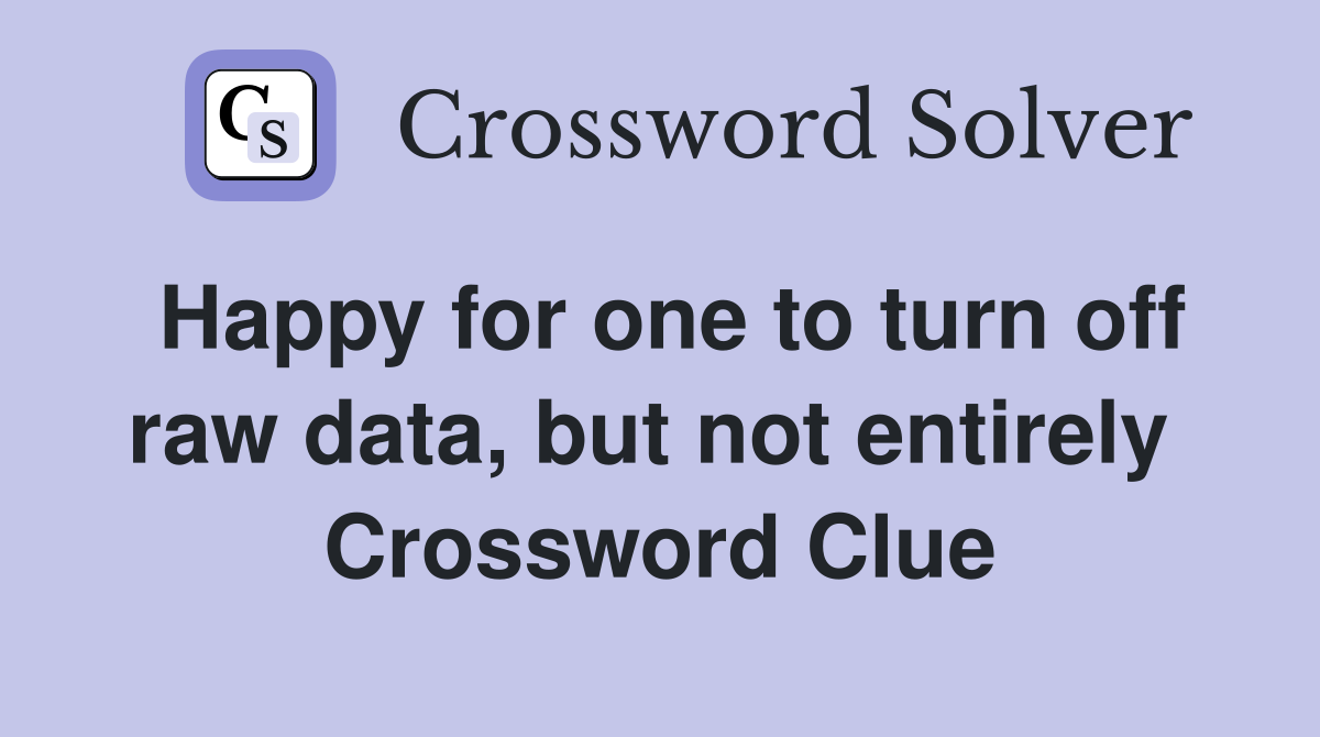 Happy for one to turn off raw data, but not entirely  Crossword Clue