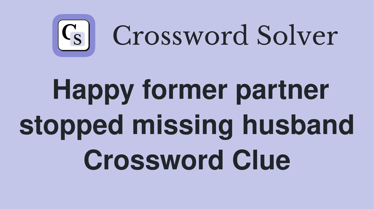 Happy former partner stopped missing husband Crossword Clue
