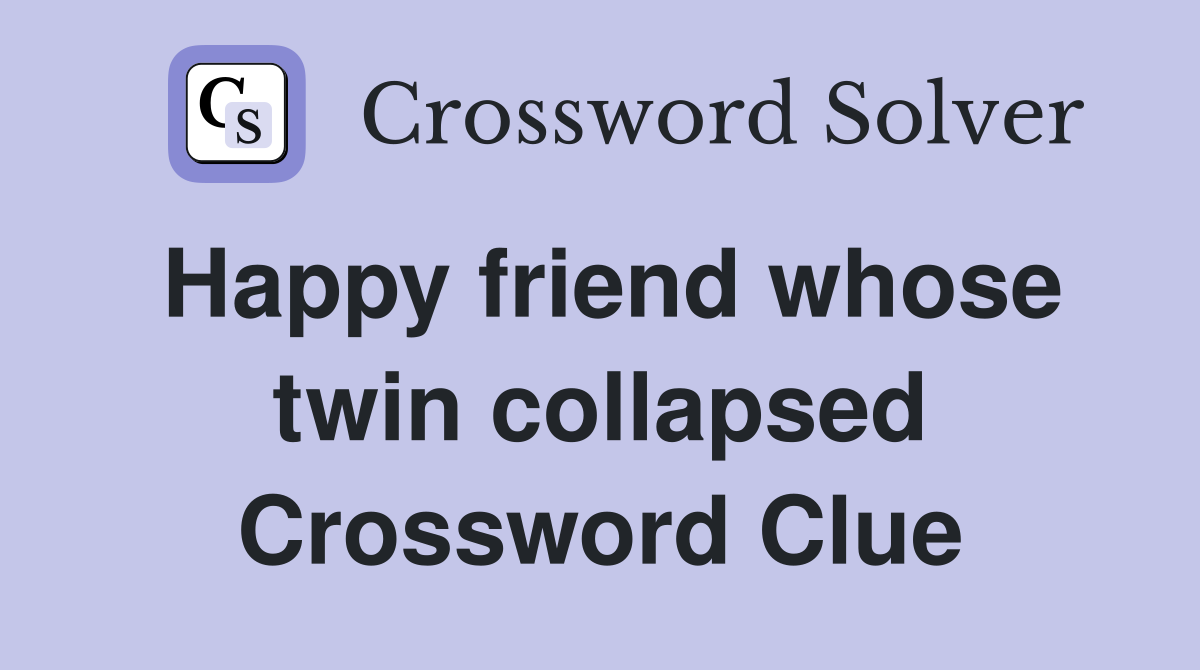 Happy friend whose twin collapsed Crossword Clue