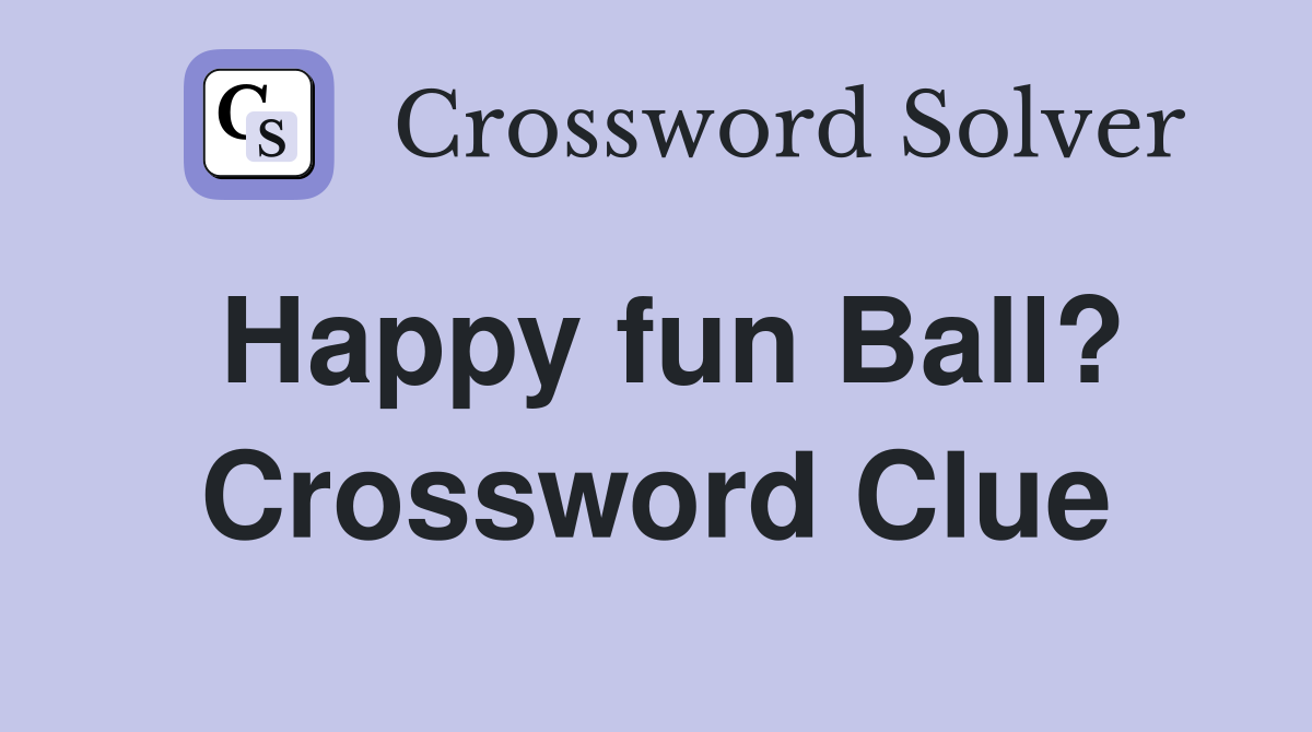 Happy fun Ball? Crossword Clue