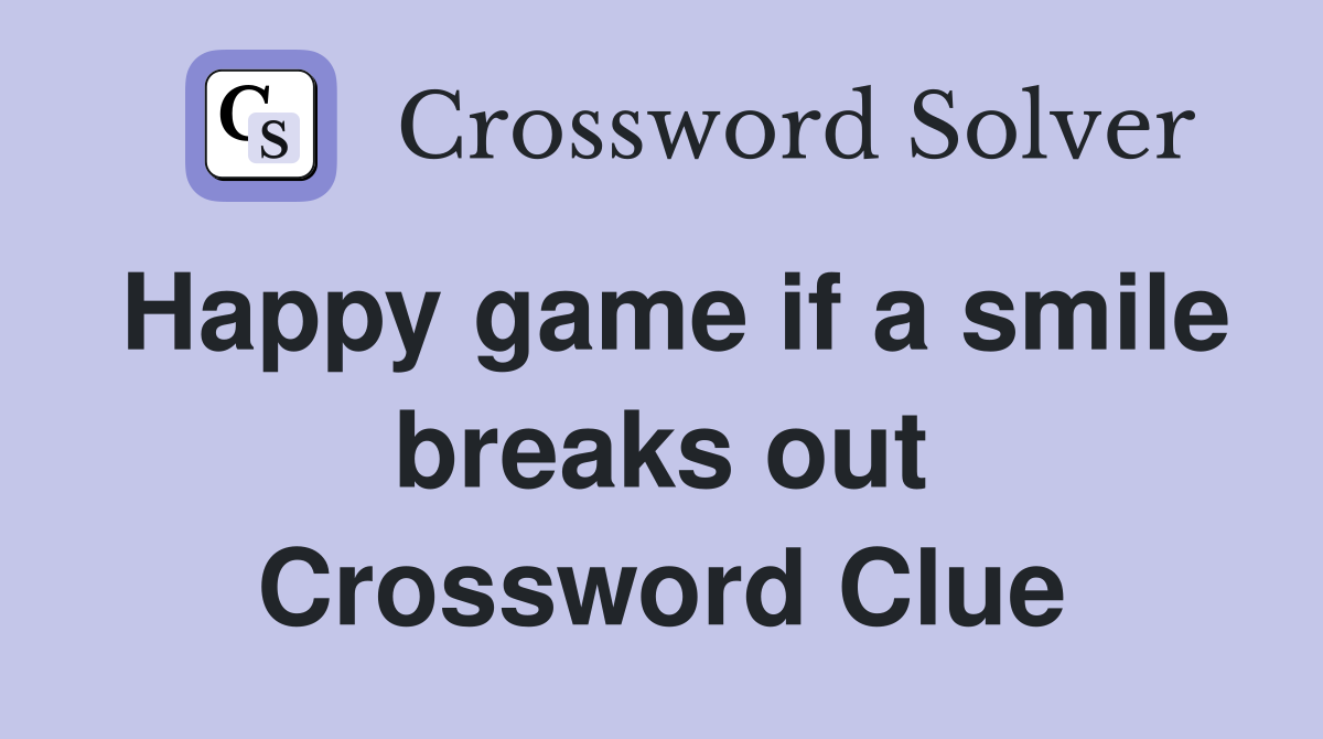 Happy game if a smile breaks out Crossword Clue