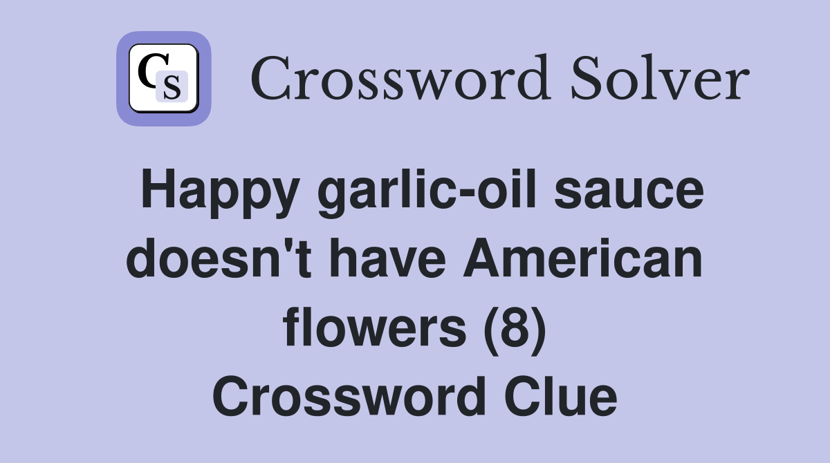 Happy garlic-oil sauce doesn't have American flowers (8) Crossword Clue