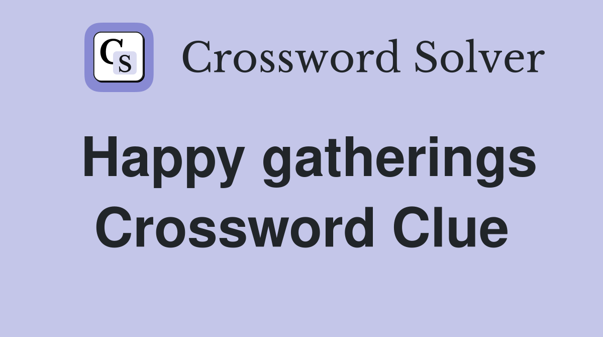 Happy gatherings Crossword Clue