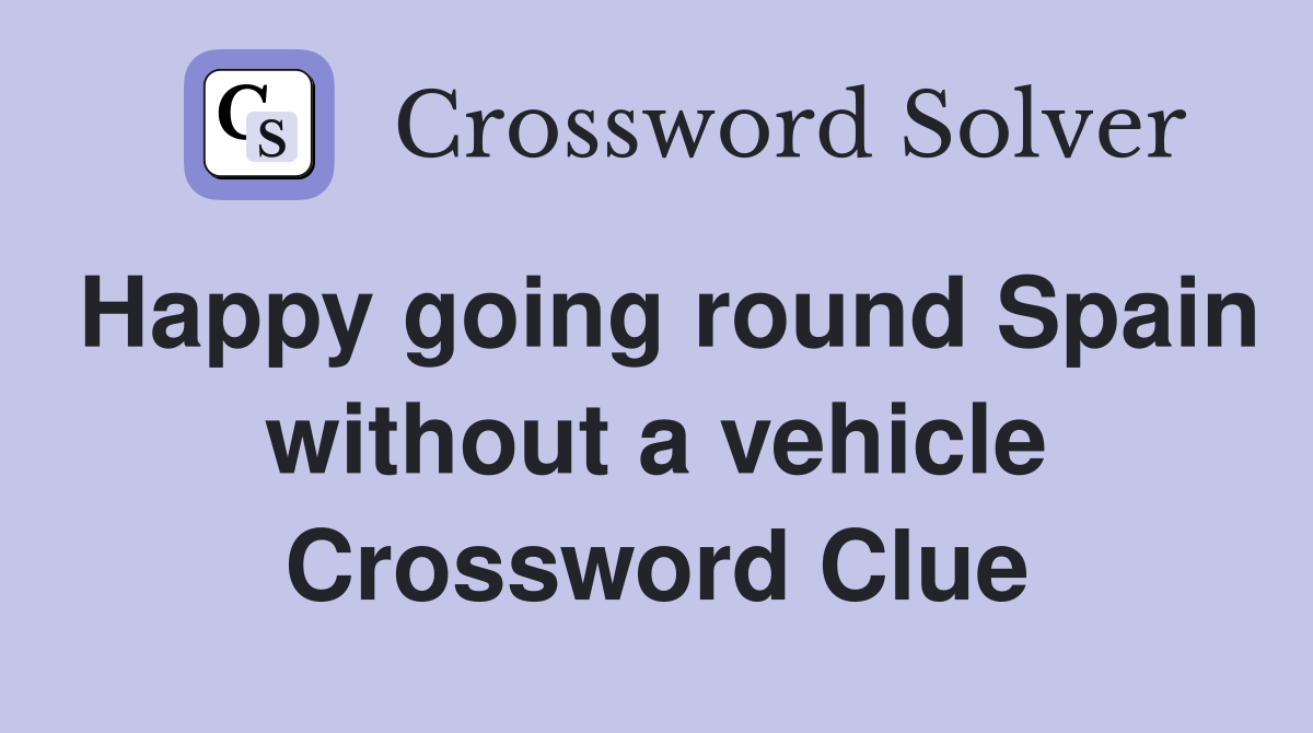 Happy going round Spain without a vehicle Crossword Clue