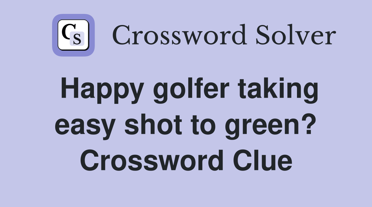 Happy golfer taking easy shot to green? Crossword Clue