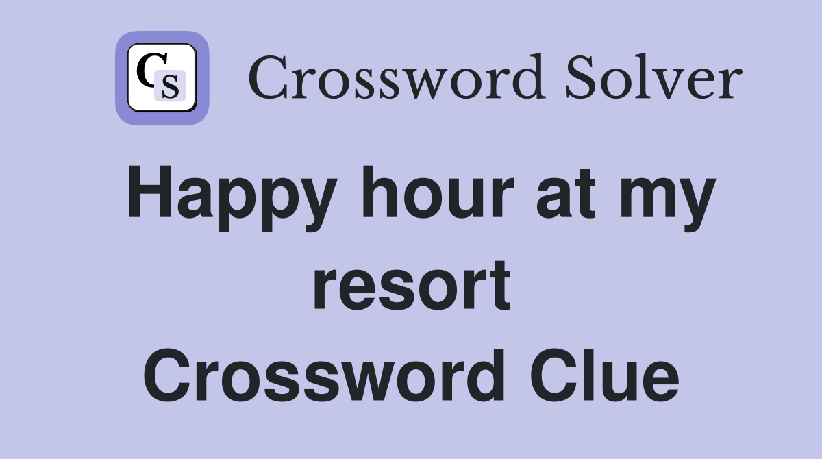Happy hour at my resort Crossword Clue