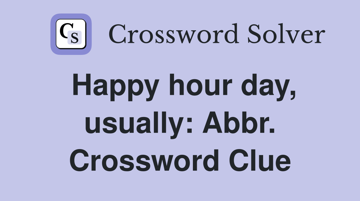 Happy hour day, usually: Abbr. Crossword Clue
