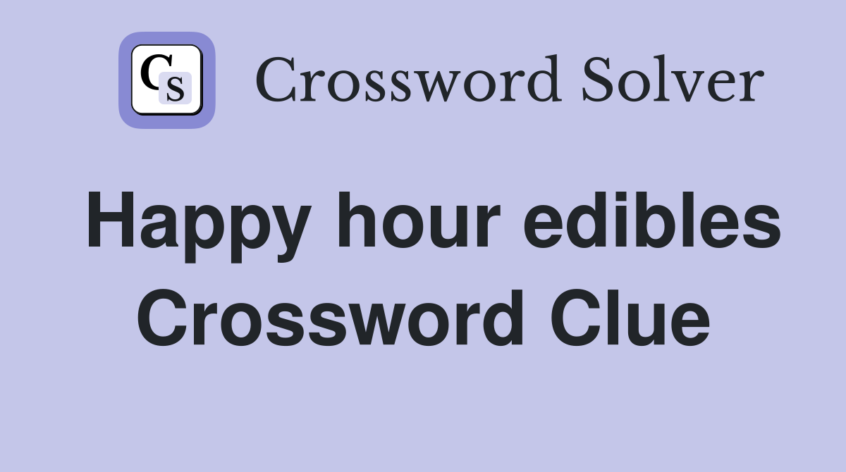 Happy hour edibles Crossword Clue