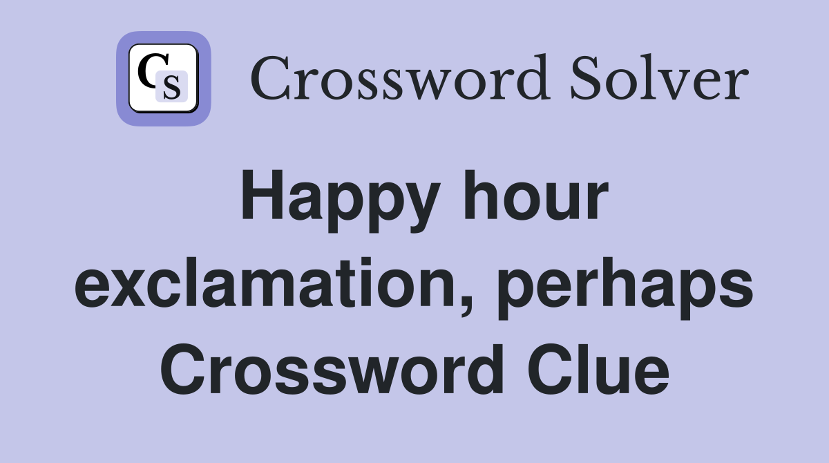 Happy hour exclamation, perhaps Crossword Clue