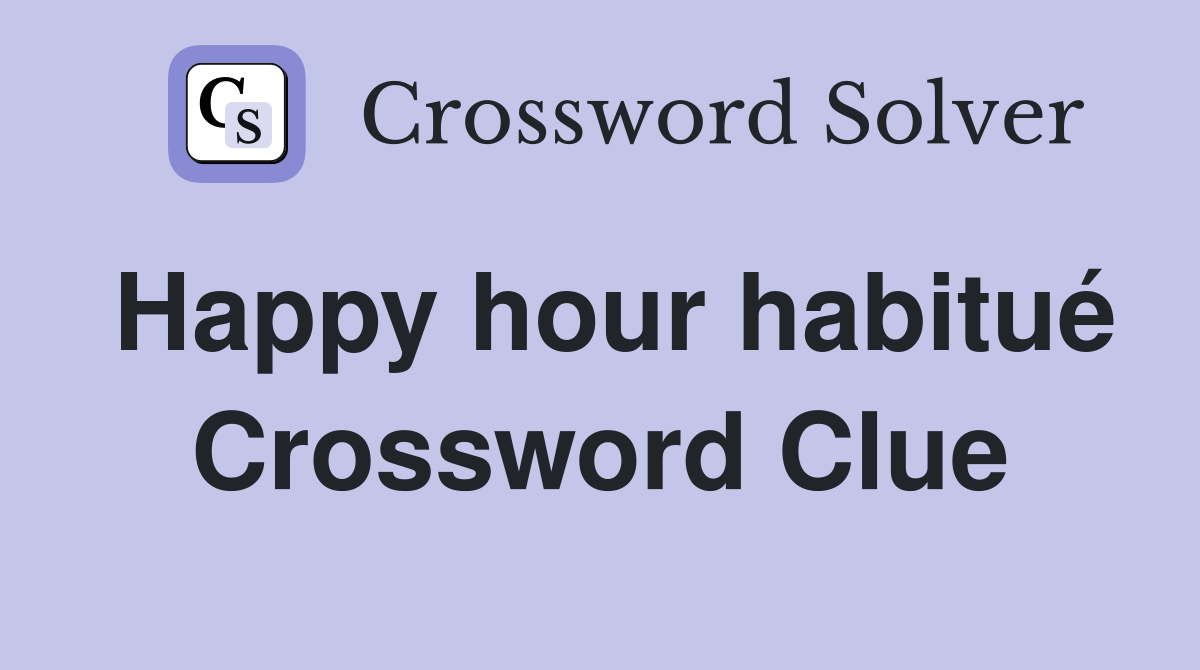 Happy hour habitué Crossword Clue