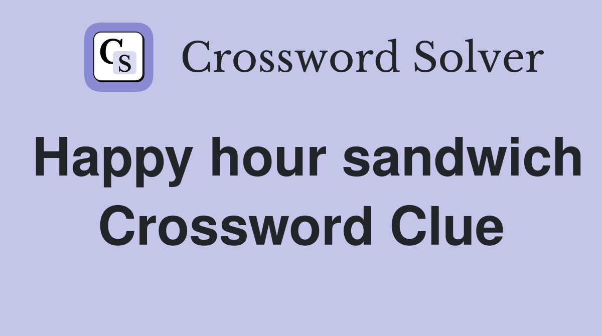 Happy hour sandwich Crossword Clue