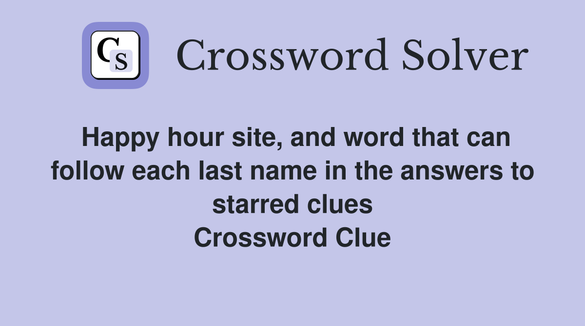 Happy hour site, and word that can follow each last name in the answers to starred clues Crossword Clue