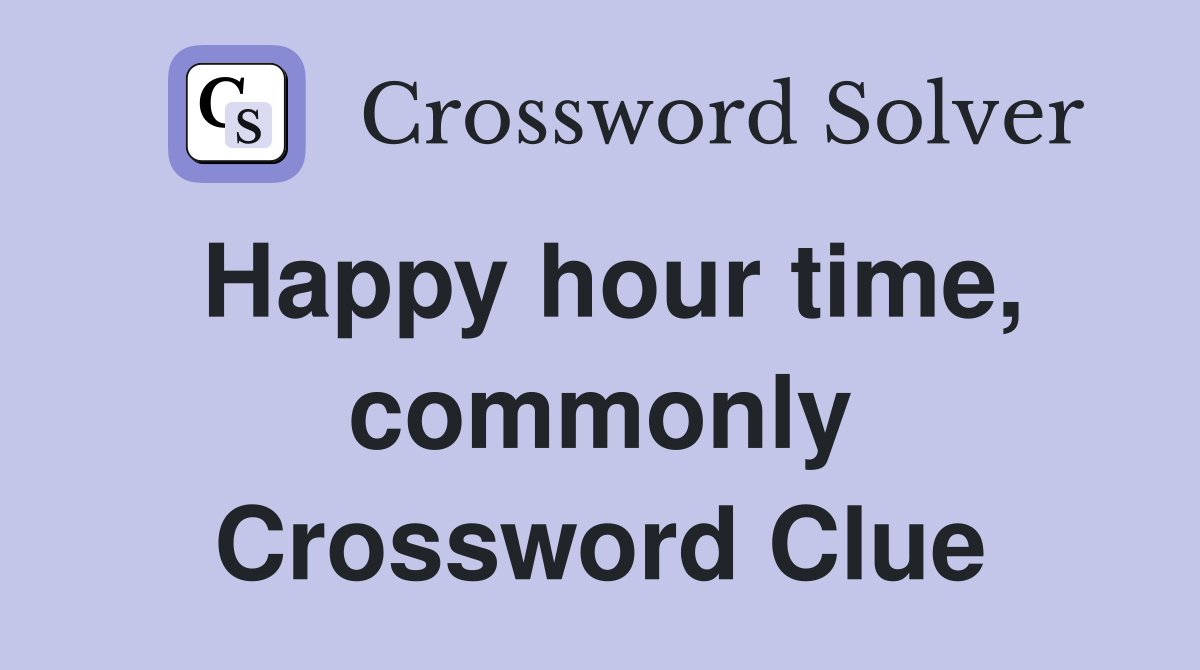 Happy hour time, commonly Crossword Clue