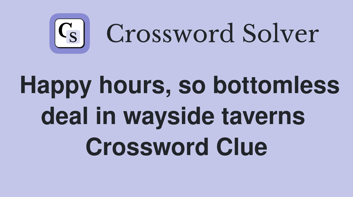 Happy hours, so bottomless deal in wayside taverns  Crossword Clue