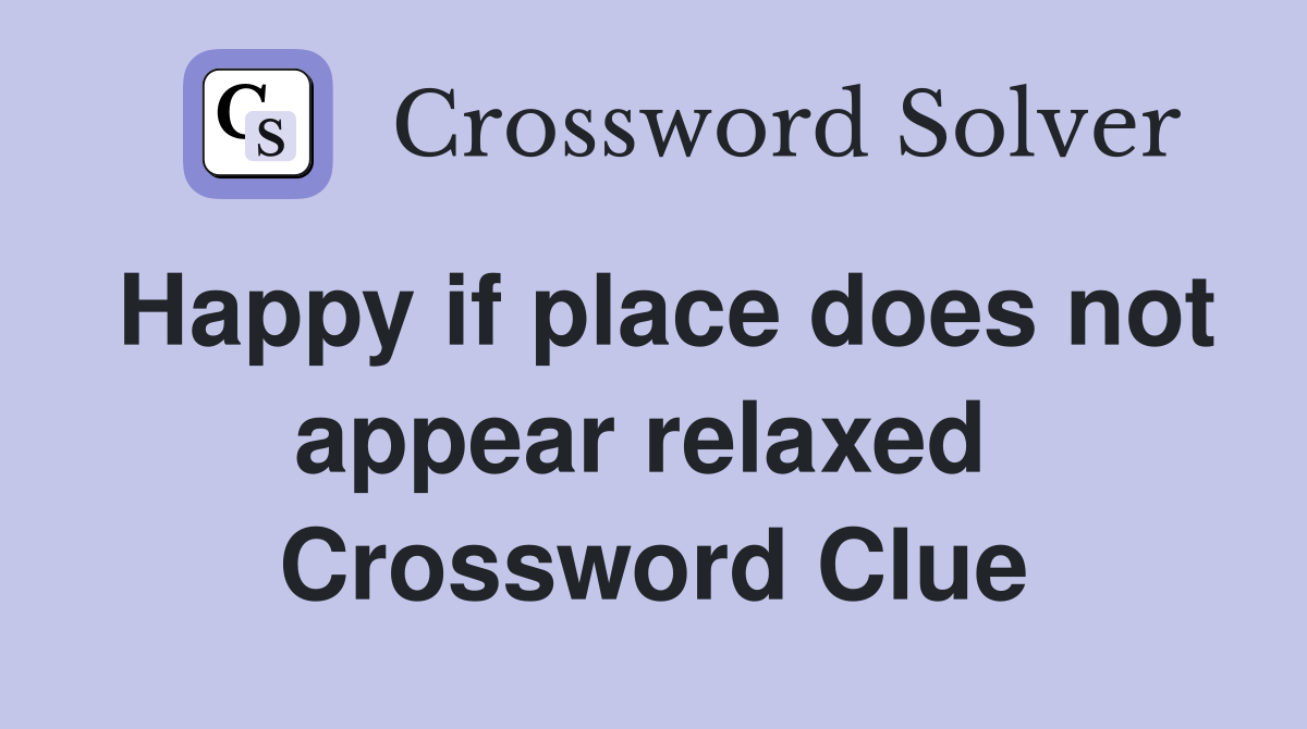 Happy if place does not appear relaxed  Crossword Clue