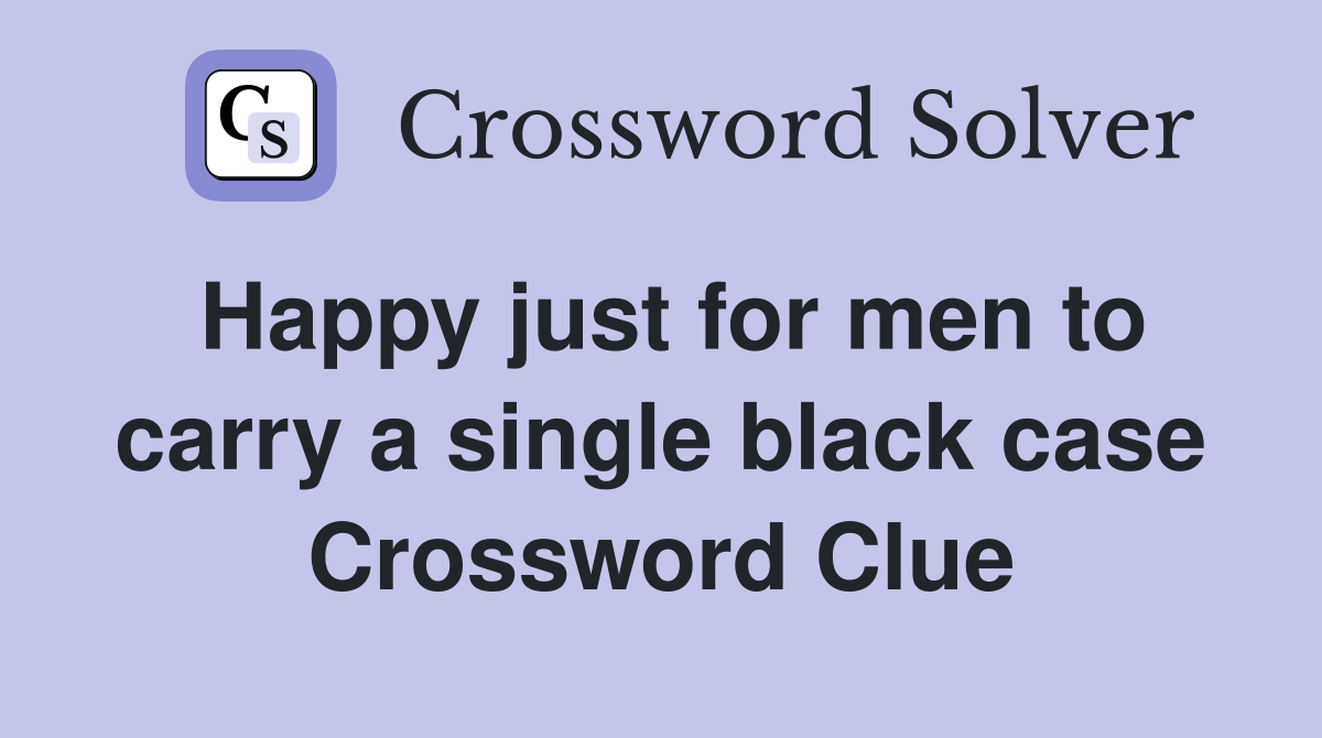 Happy just for men to carry a single black case Crossword Clue