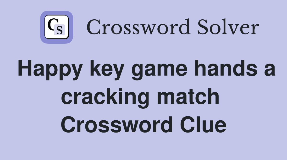 Happy key game hands a cracking match  Crossword Clue