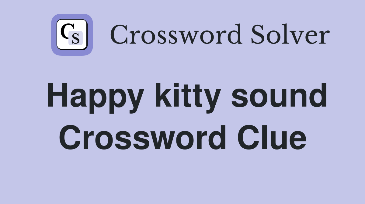 Happy kitty sound Crossword Clue
