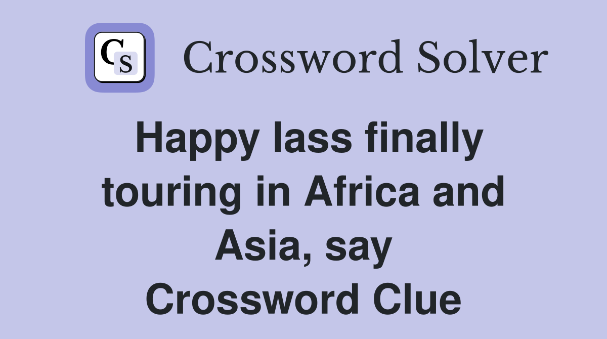 Happy lass finally touring in Africa and Asia, say Crossword Clue