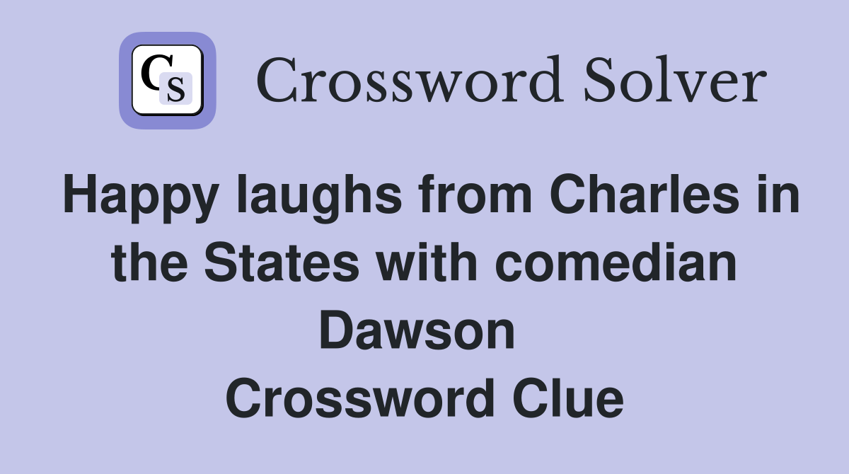 Happy laughs from Charles in the States with comedian Dawson  Crossword Clue