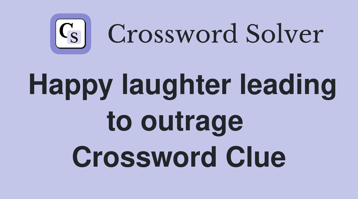 Happy laughter leading to outrage  Crossword Clue