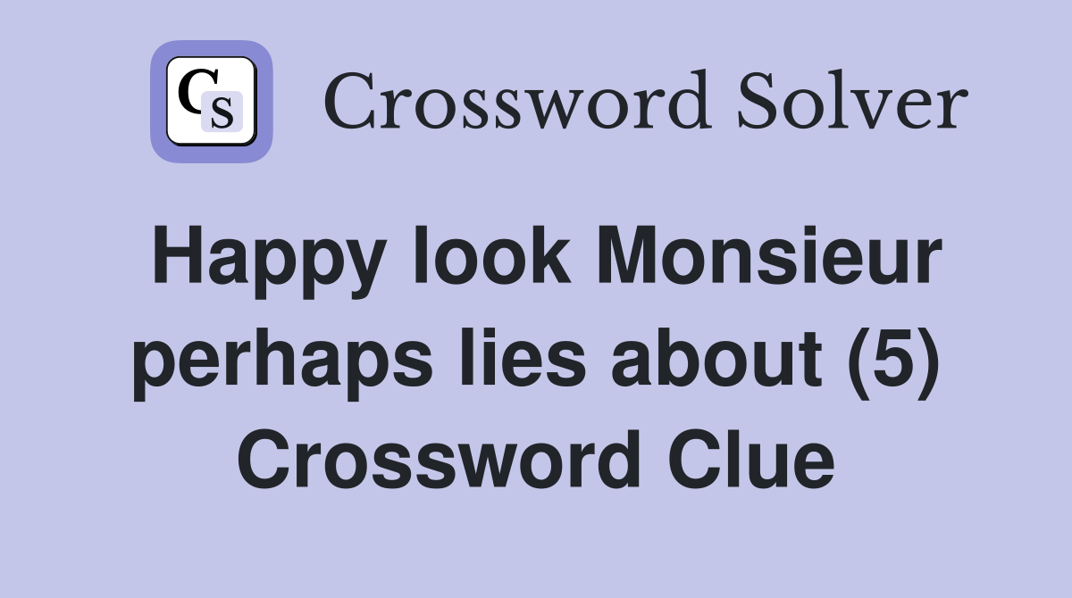 Happy look Monsieur perhaps lies about (5) Crossword Clue