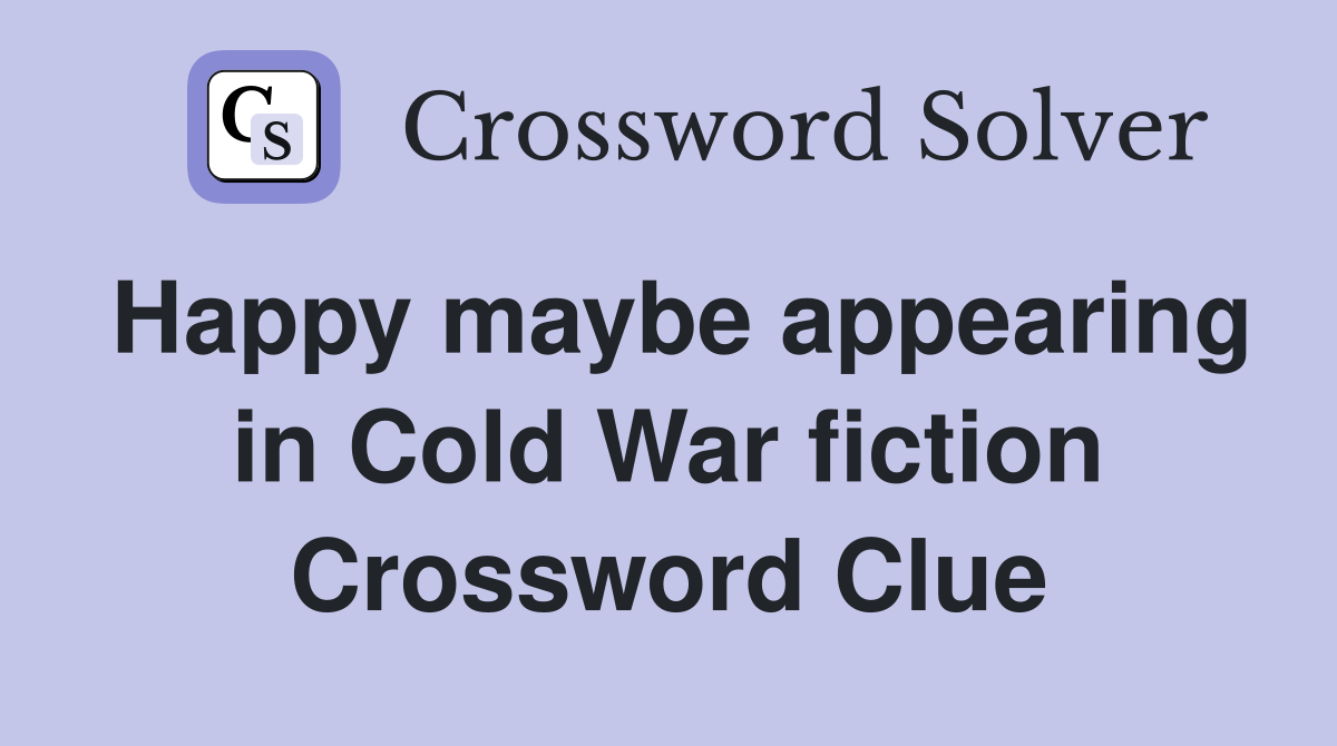 Happy maybe appearing in Cold War fiction Crossword Clue